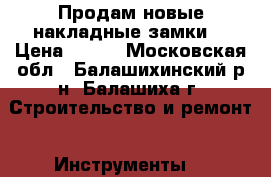  Продам новые накладные замки. › Цена ­ 350 - Московская обл., Балашихинский р-н, Балашиха г. Строительство и ремонт » Инструменты   